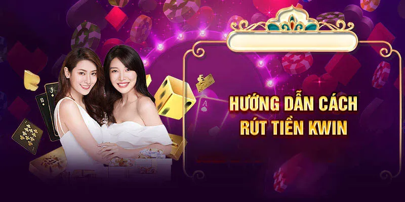 Hướng dẫn rút tiền KWin - Nhận tiền thắng cược nhanh chóng